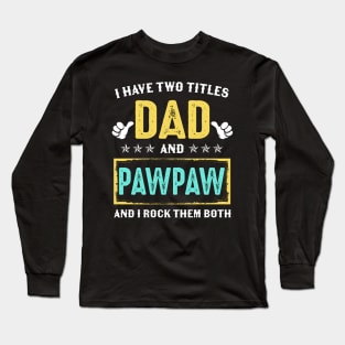 I Have Two Titles Dad And Pawpaw And I Rock Them Both Long Sleeve T-Shirt